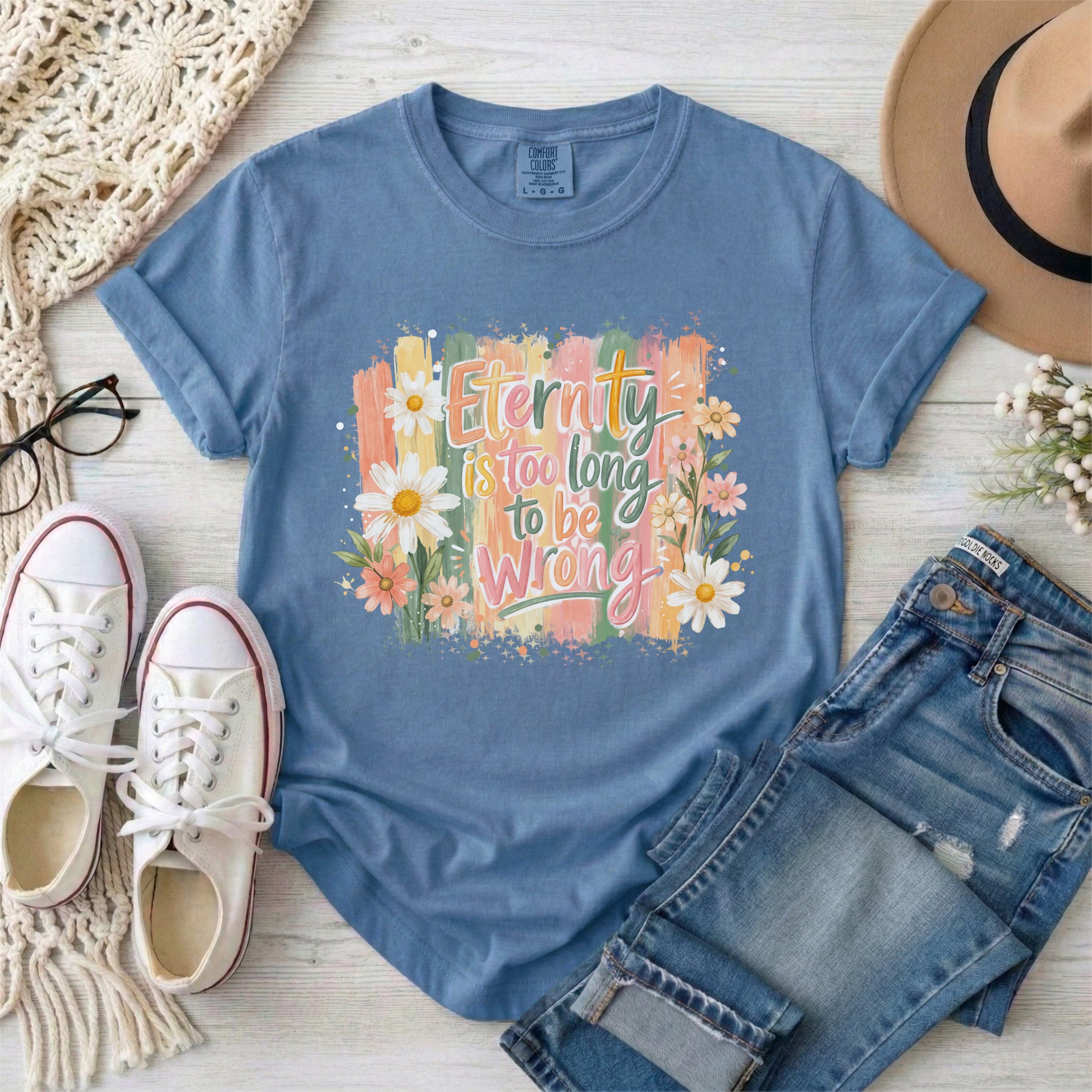 Eternity is Too Long to be Wrong T-shirt