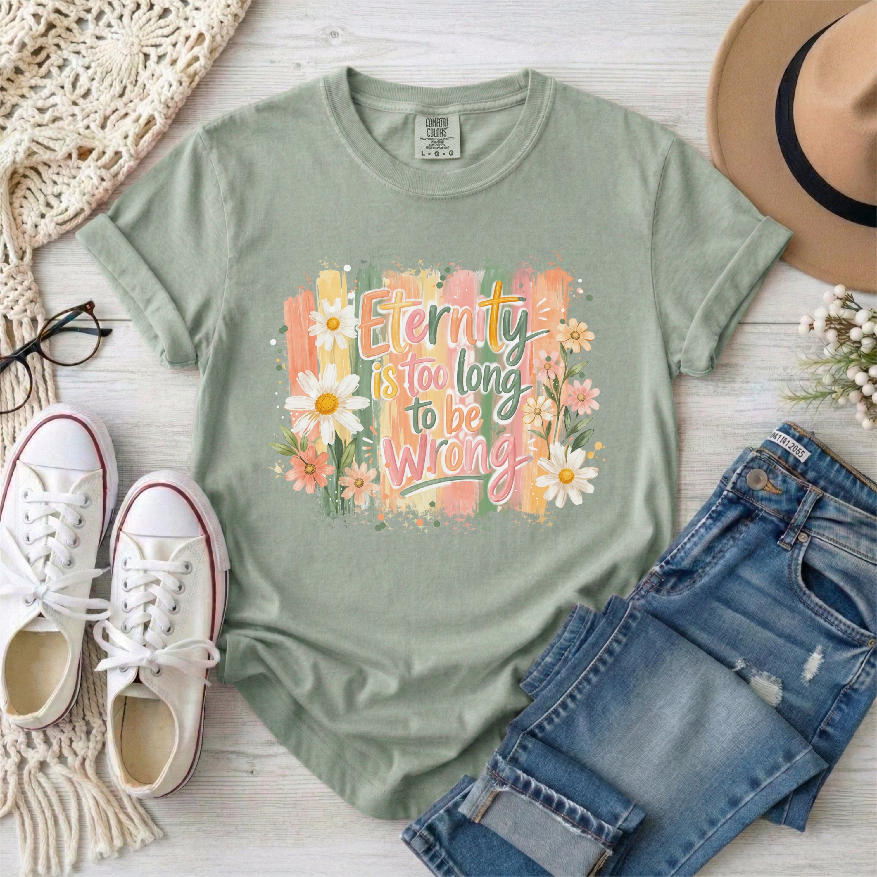 Eternity is Too Long to be Wrong T-shirt