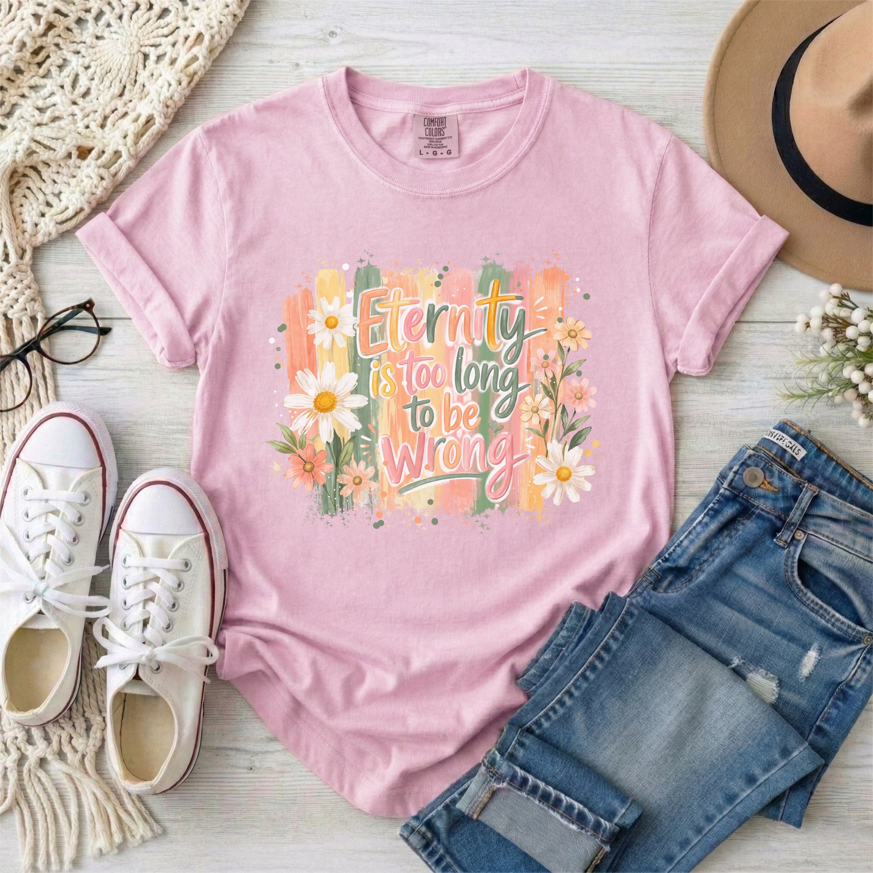 Eternity is Too Long to be Wrong T-shirt