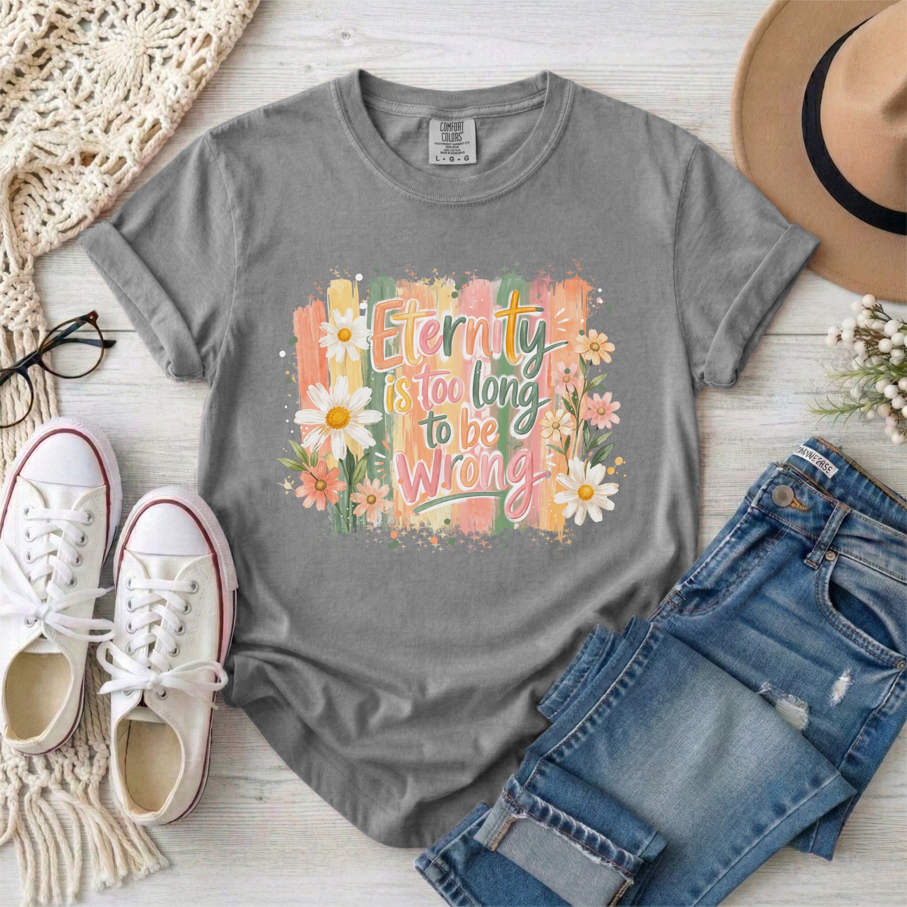 Eternity is Too Long to be Wrong T-shirt
