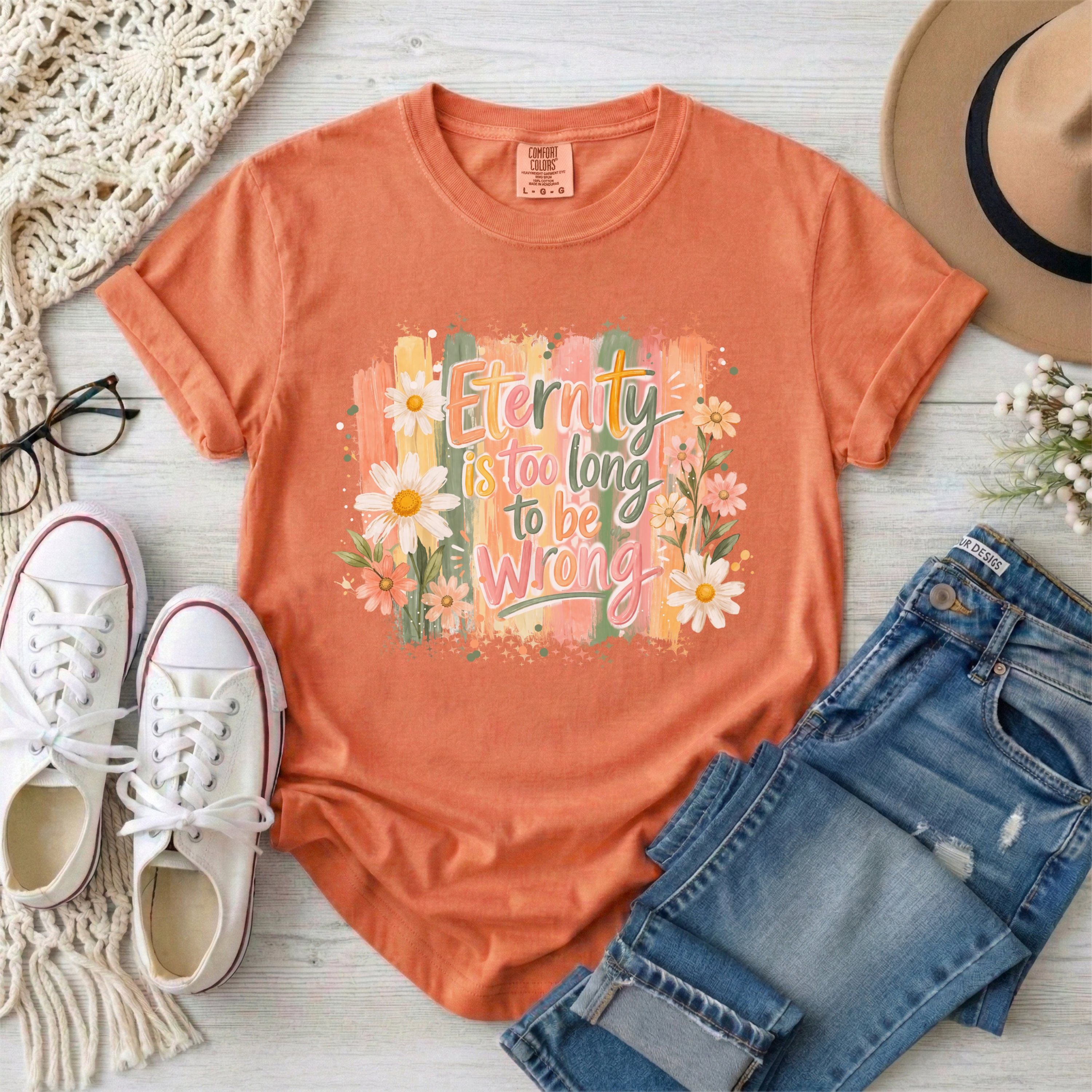 Eternity is Too Long to be Wrong T-shirt