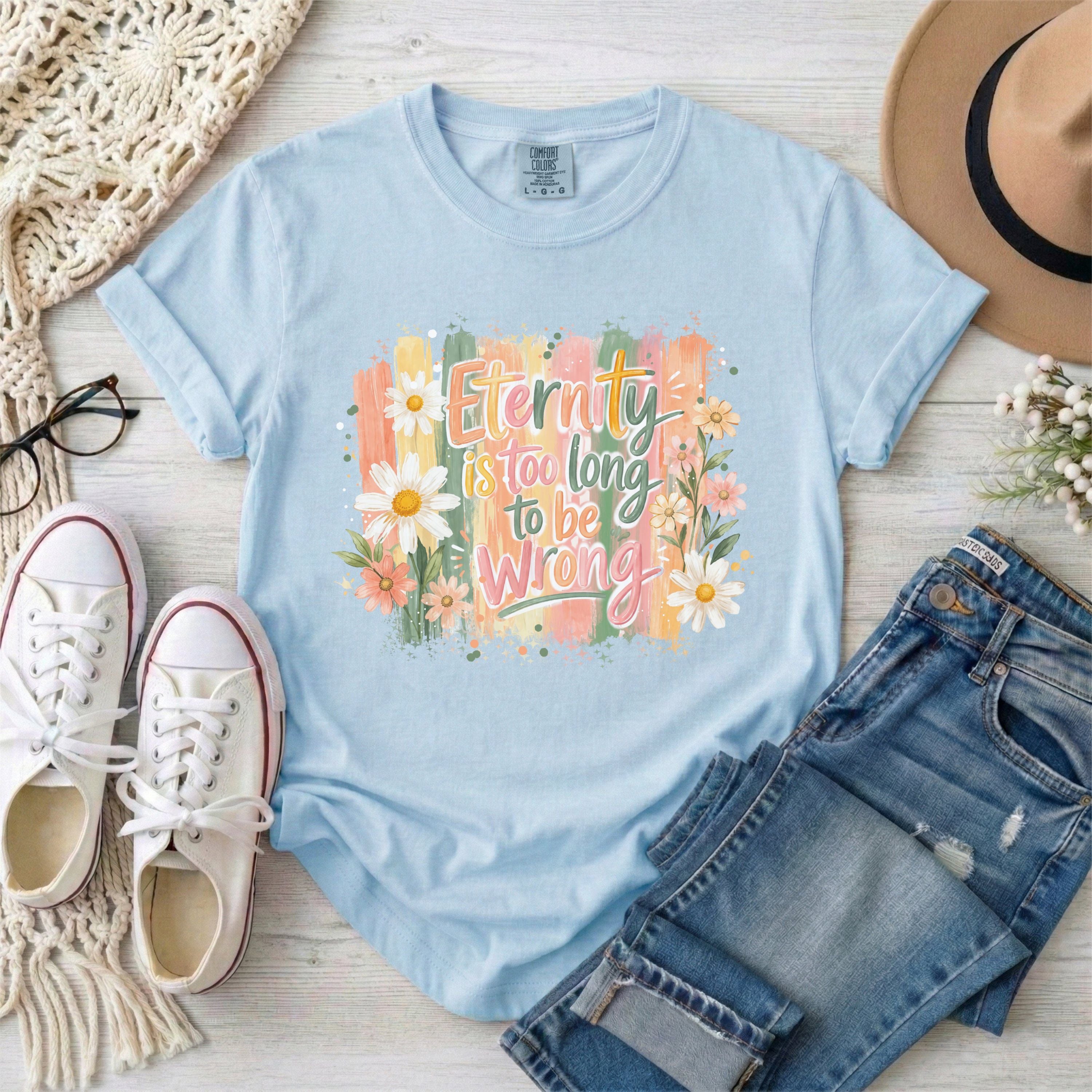 Eternity is Too Long to be Wrong T-shirt