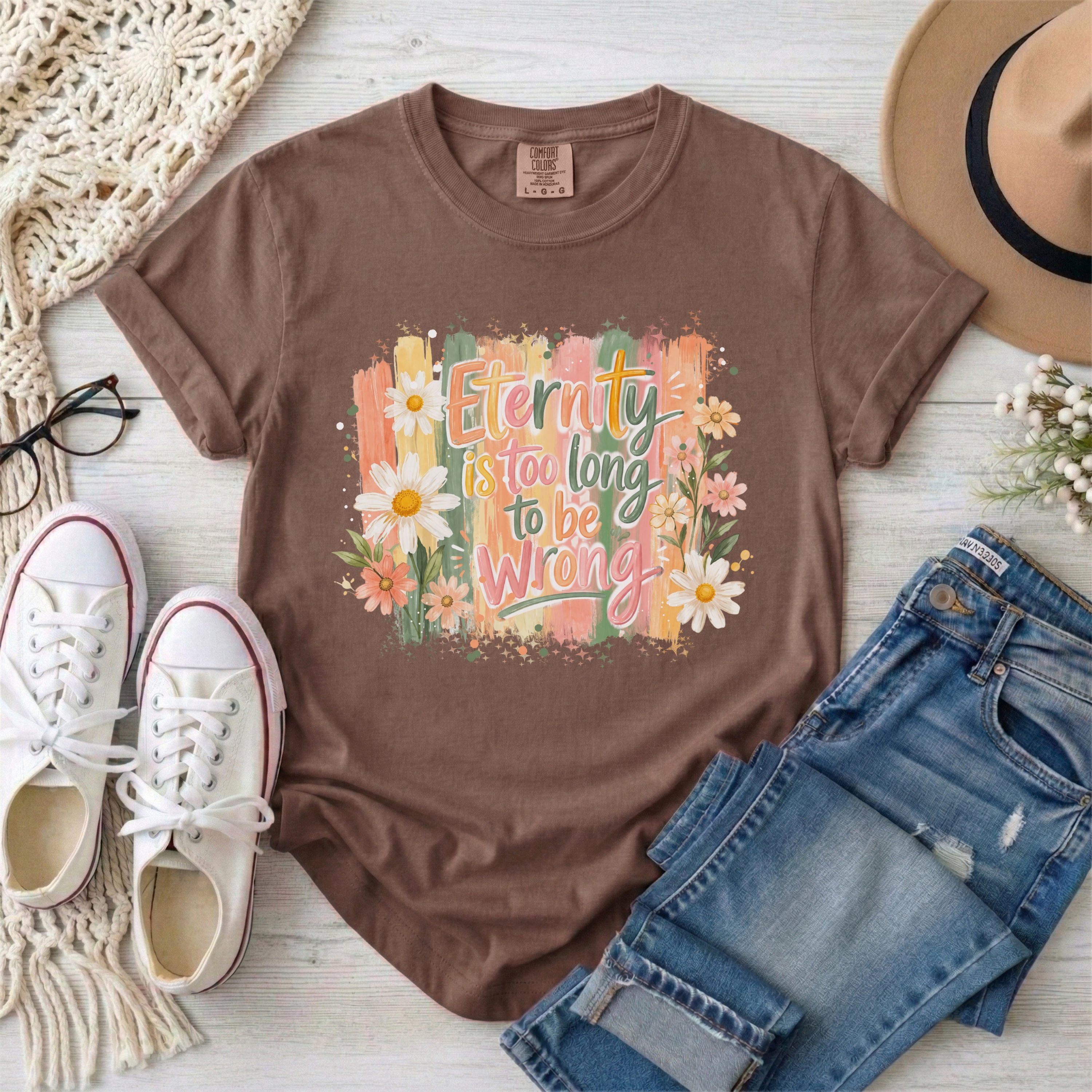 Eternity is Too Long to be Wrong T-shirt