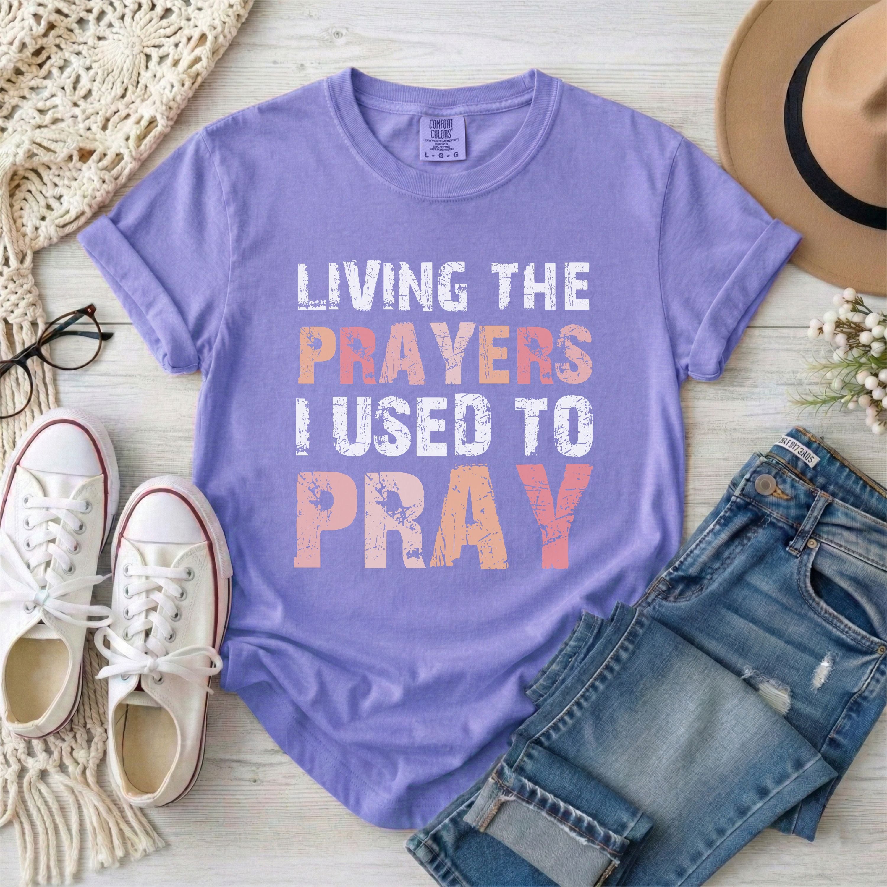 Living the Prayers I Used to Pray Christian T-shirt